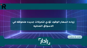 زيادة أسعار الوقود تؤدي لتحركات جديدة ملحوظة في الأسواق المحلية